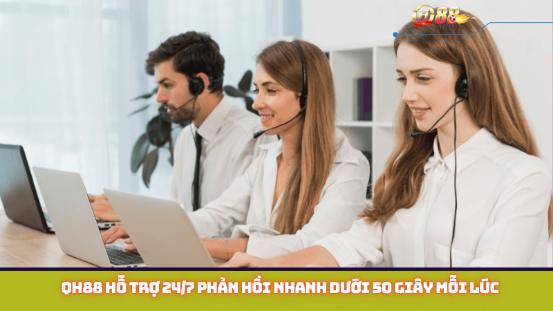 QH88 hỗ trợ 24/7 phản hồi nhanh dưới 50 giây mỗi lúc